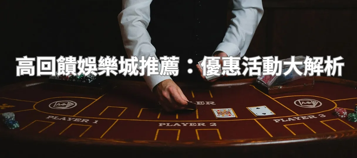 高回饋娛樂城推薦：優惠活動大解析